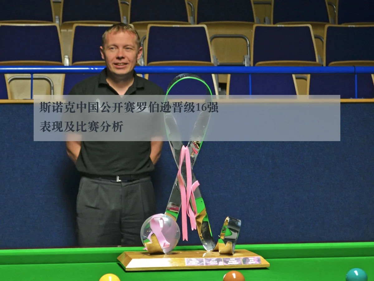 斯诺克中国公开赛罗伯逊晋级16强表现及比赛分析